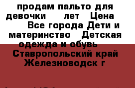 продам пальто для девочки 7-9 лет › Цена ­ 500 - Все города Дети и материнство » Детская одежда и обувь   . Ставропольский край,Железноводск г.